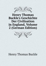 Henry Thomas Buckle`s Geschichte Der Civilisation in England, Volume 2 (German Edition)