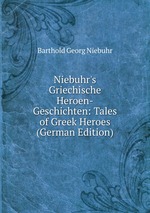 Niebuhr`s Griechische Heroen-Geschichten: Tales of Greek Heroes (German Edition)