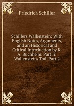 Schillers Wallenstein: With English Notes, Arguments, and an Historical and Critical Introduction by K. A. Buchheim. Part Ii: Wallensteins Tod, Part 2