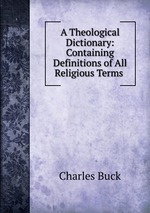 A Theological Dictionary: Containing Definitions of All Religious Terms