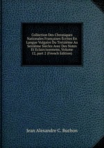 Collection Des Chroniques Nationales Franaises crites En Langue Vulgaire Du Treizime Au Seizime Sicles Avec Des Notes Et Eclaircissemens, Volume 12, part 2 (French Edition)