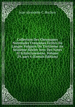 Collection Des Chroniques Nationales Franaises crites En Langue Vulgaire Du Treizime Au Seizime Sicles Avec Des Notes Et Eclaircissemens, Volume 29, part 4 (French Edition)