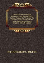Collection Des Chroniques Nationales Franaises crites En Langue Vulgaire Du Treizime Au Seizime Sicles Avec Des Notes Et Eclaircissemens, Volume 28, part 3 (French Edition)