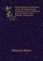 Heinrich Heine`s Gesammelte Werke: Bd. Biographische Einleitung Von C.a. Buchheim. Buch Der Lieder. Neue Gedichte. Zeitgedichte