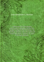 Collection Des Chroniques Nationales Franaises crites En Langue Vulgaire Du Treizime Au Seizime Sicles Avec Des Notes Et Eclaircissemens, Volume 33, part 8 (French Edition)