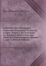 Collection Des Chroniques Nationales Franaises crites En Langue Vulgaire Du Treizime Au Seizime Sicles Avec Des Notes Et Eclaircissemens, Volume 6, part 2 (French Edition)