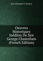 Oeuvres Historiques Indites De Sire George Chastellain (French Edition)