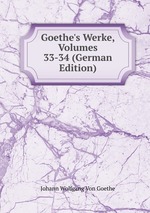 Goethe`s Werke, Volumes 33-34 (German Edition)