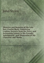 Memoirs and Remains of the Late Rev. Charles Buck: Containing Copious Extracts from His Diary, and Interesting Letters to His Friends; Interspersed . and Illustrative of His Character and Works