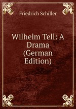 Wilhelm Tell: A Drama (German Edition)