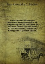 Collection Des Chroniques Nationales Franaises crites En Langue Vulgaire Du Treizime Au Seizime Sicles Avec Des Notes Et Eclaircissemens, Volume 24,&Nbsp;Part 14 (French Edition)
