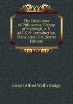The Discourses of Philoxenus, Bishop of Mabbgh, A.D. 485-519: Introduction, Translation, Etc (Syriac Edition)