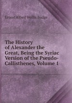 The History of Alexander the Great, Being the Syriac Version of the Pseudo-Callisthenes, Volume 1