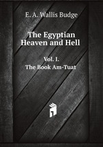The Egyptian Heaven and Hell. Vol. I. The Book Am-Tuat