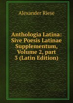 Anthologia Latina: Sive Poesis Latinae Supplementum, Volume 2, part 3 (Latin Edition)