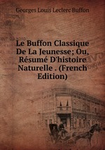 Le Buffon Classique De La Jeunesse; Ou, Rsum D`histoire Naturelle . (French Edition)