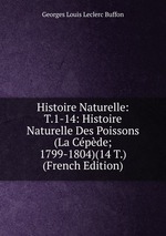 Histoire Naturelle: T.1-14: Histoire Naturelle Des Poissons (La Cpde; 1799-1804)(14 T.) (French Edition)