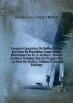 Oeuvres Compltes De Buffon, Mises En Ordre Et Prcdes D`une Notice Historique Par M. A. Richard . Suivies De Deux Volumes Sur Les Progrs Des . La Mort De Buffon, Volume 8 (French Edition)