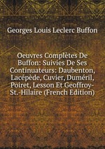 Oeuvres Compltes De Buffon: Suivies De Ses Continuateurs: Daubenton, Lacpde, Cuvier, Dumril, Poiret, Lesson Et Geoffroy-St.-Hilaire (French Edition)