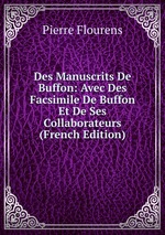 Des Manuscrits De Buffon: Avec Des Facsimile De Buffon Et De Ses Collaborateurs (French Edition)