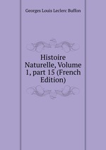 Histoire Naturelle, Volume 1, part 15 (French Edition)