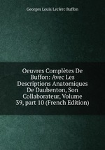 Oeuvres Compltes De Buffon: Avec Les Descriptions Anatomiques De Daubenton, Son Collaborateur, Volume 39, part 10 (French Edition)