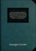 Oeuvres Compltes De Buffon, Mises En Ordre Et Prcdes D`une Notice Historique Par M. A. Richard . Suivies De Deux Volumes Sur Les Progrs Des . La Mort De Buffon, Volume 7 (French Edition)