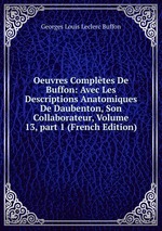 Oeuvres Compltes De Buffon: Avec Les Descriptions Anatomiques De Daubenton, Son Collaborateur, Volume 13, part 1 (French Edition)