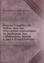 Oeuvres Compltes De Buffon: Avec Les Descriptions Anatomiques De Daubenton, Son Collaborateur, Volume 6, part 6 (French Edition)