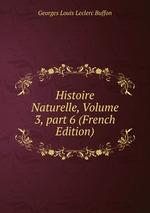 Histoire Naturelle, Volume 3, part 6 (French Edition)