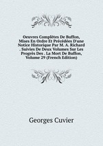 Oeuvres Compltes De Buffon, Mises En Ordre Et Prcdes D`une Notice Historique Par M. A. Richard . Suivies De Deux Volumes Sur Les Progrs Des . La Mort De Buffon, Volume 29 (French Edition)