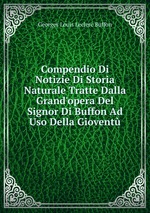 Compendio Di Notizie Di Storia Naturale Tratte Dalla Grand`opera Del Signor Di Buffon Ad Uso Della Giovent