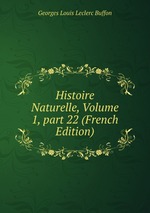 Histoire Naturelle, Volume 1, part 22 (French Edition)