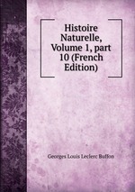 Histoire Naturelle, Volume 1, part 10 (French Edition)