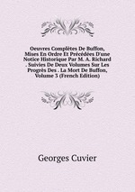 Oeuvres Compltes De Buffon, Mises En Ordre Et Prcdes D`une Notice Historique Par M. A. Richard . Suivies De Deux Volumes Sur Les Progrs Des . La Mort De Buffon, Volume 3 (French Edition)