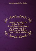 Oeuvres Compltes De Buffon: Avec Les Descriptions Anatomiques De Daubenton, Son Collaborateur, Volume 23, part 8 (French Edition)