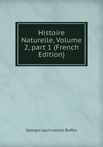 Histoire Naturelle, Volume 2, part 1 (French Edition)