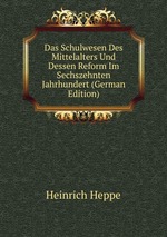 Das Schulwesen Des Mittelalters Und Dessen Reform Im Sechszehnten Jahrhundert