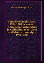 Geraldine Knight Scott, 1904-1989, a woman in landscape architecture in California, 1926-1989: oral history transcript / 1976-1988