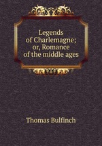 Legends of Charlemagne; or, Romance of the middle ages