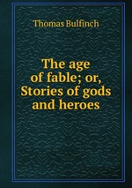 The age of fable; or, Stories of gods and heroes
