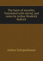 The basis of morality. Translated with introd. and notes by Arthur Brodrick Bullock