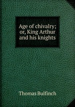 Age of chivalry; or, King Arthur and his knights
