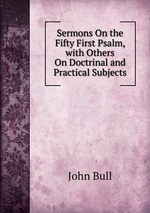 Sermons On the Fifty First Psalm, with Others On Doctrinal and Practical Subjects