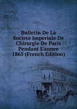 Bulletin De La Societe Imperiale De Chirurgie De Paris Pendant L`annee 1865 (French Edition)