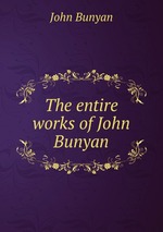 The entire works of John Bunyan