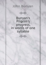 Bunyan`s Pilgrim`s progress, in words of one syllable