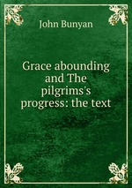 Grace abounding and The pilgrims`s progress: the text