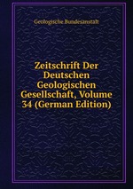 Zeitschrift Der Deutschen Geologischen Gesellschaft, Volume 34 (German Edition)