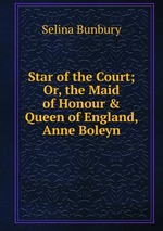 Star of the Court; Or, the Maid of Honour & Queen of England, Anne Boleyn